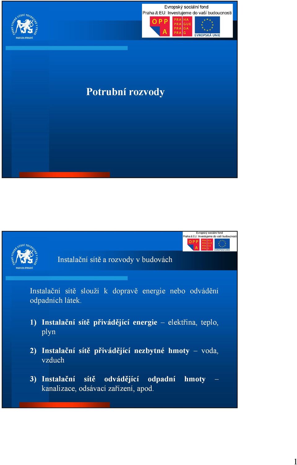 1) Instalační sítě přivádějící energie elektřina, teplo, plyn 2) Instalační sítě