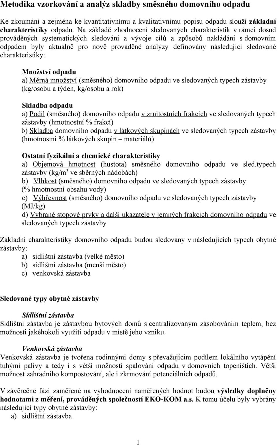 definovány následující sledované charakteristiky: Množství odpadu a) Měrná množství (směsného) domovního odpadu ve sledovaných typech zástavby (kg/osobu a týden, kg/osobu a rok) Skladba odpadu a)