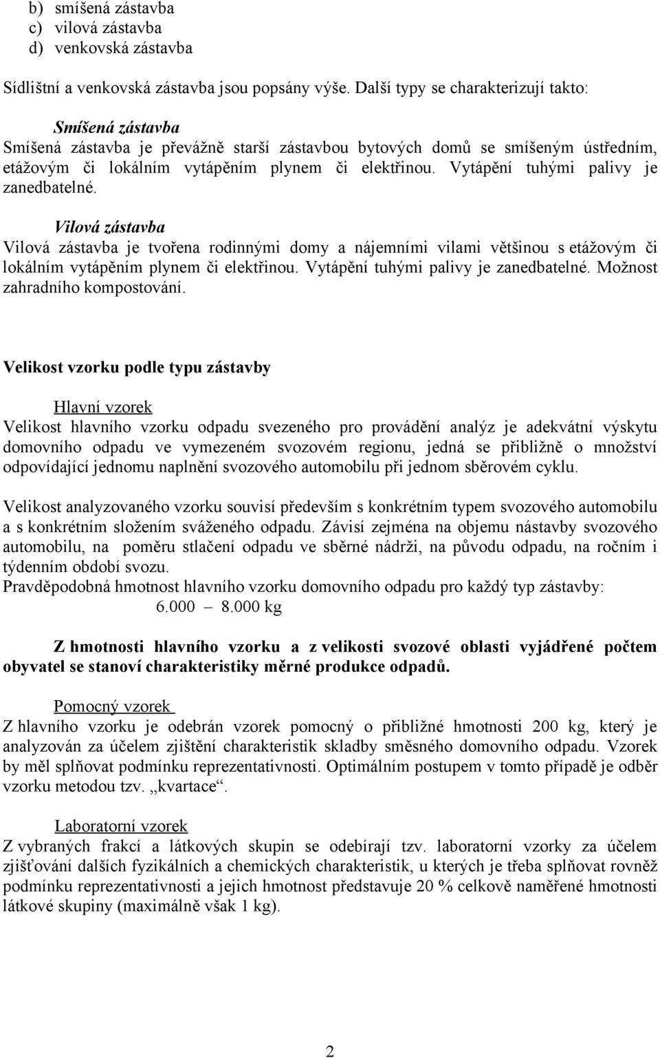 Vytápění tuhými palivy je zanedbatelné. Vilová zástavba Vilová zástavba je tvořena rodinnými domy a nájemními vilami většinou s etážovým či lokálním vytápěním plynem či elektřinou.