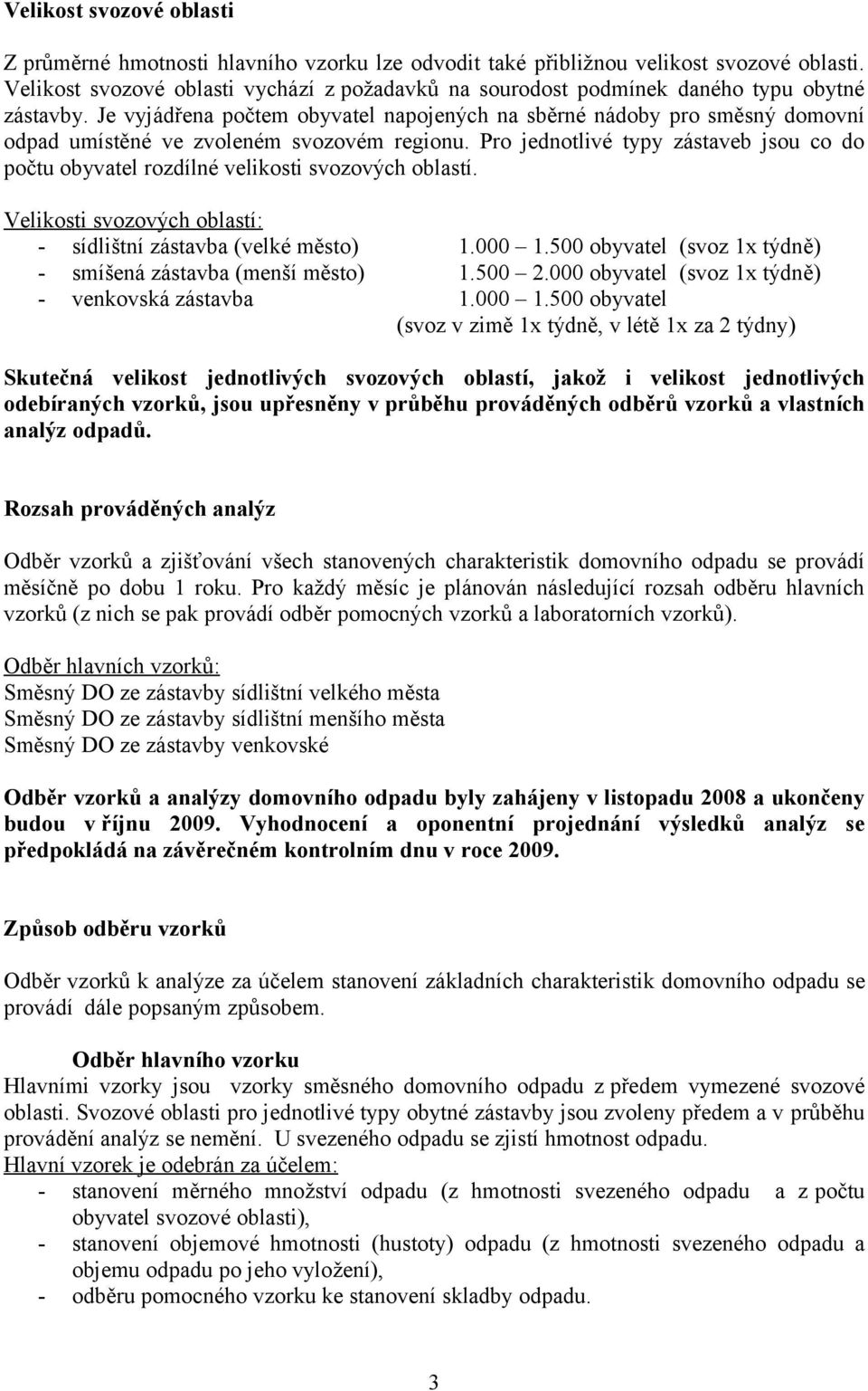 Je vyjádřena počtem obyvatel napojených na sběrné nádoby pro směsný domovní odpad umístěné ve zvoleném svozovém regionu.