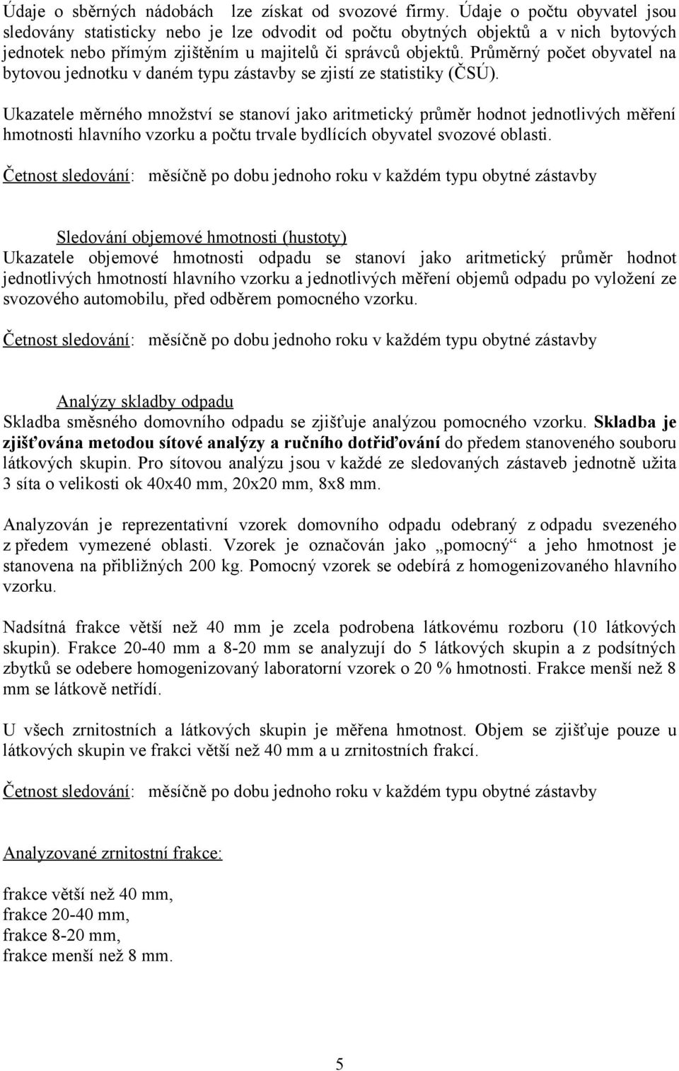 Průměrný počet obyvatel na bytovou jednotku v daném typu zástavby se zjistí ze statistiky (ČSÚ).