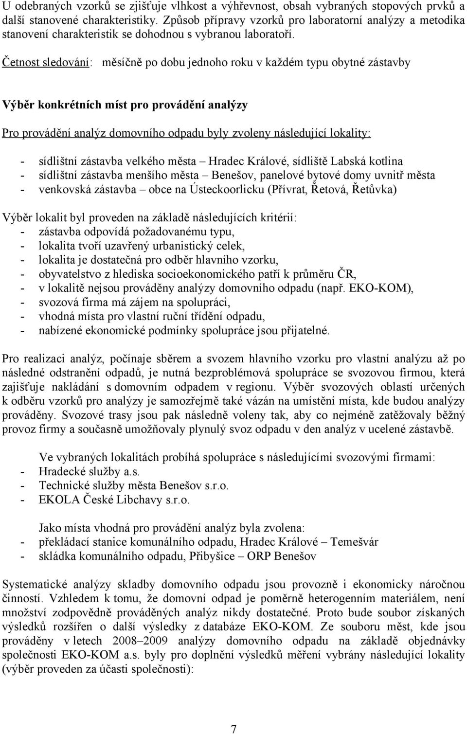 Četnost sledování: měsíčně po dobu jednoho roku v každém typu obytné zástavby Výběr konkrétních míst pro provádění analýzy Pro provádění analýz domovního odpadu byly zvoleny následující lokality: -