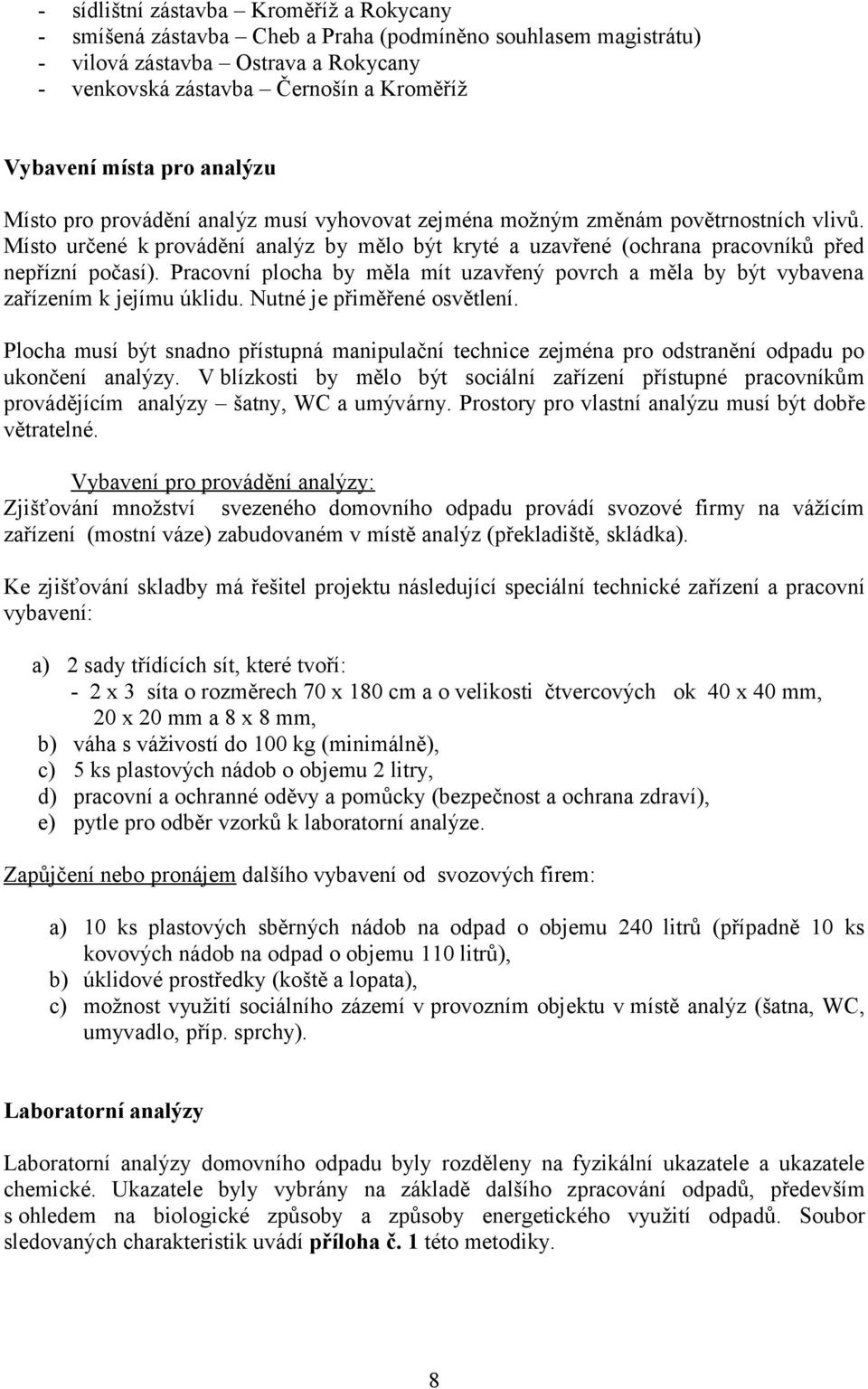 Místo určené k provádění analýz by mělo být kryté a uzavřené (ochrana pracovníků před nepřízní počasí). Pracovní plocha by měla mít uzavřený povrch a měla by být vybavena zařízením k jejímu úklidu.