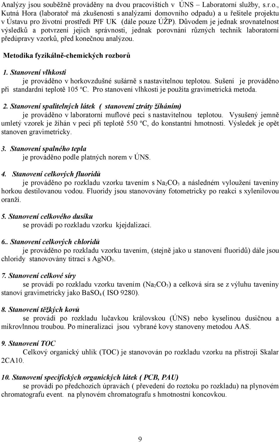 Stanovení vlhkosti je prováděno v horkovzdušné sušárně s nastavitelnou teplotou. Sušení je prováděno při standardní teplotě 105 o C. Pro stanovení vlhkosti je použita gravimetrická metoda. 2.