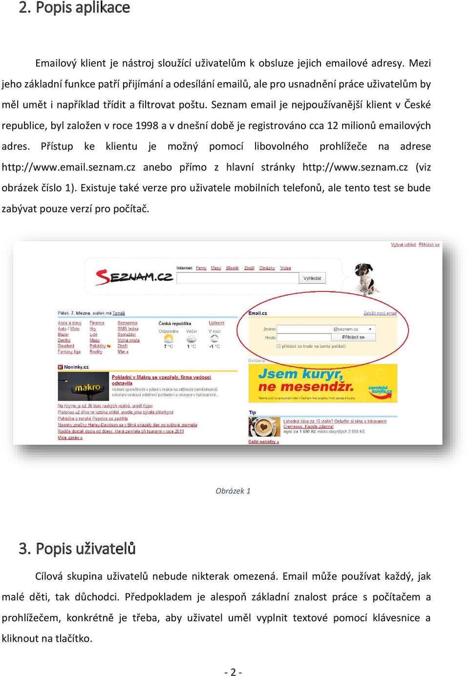 Seznam email je nejpoužívanější klient v České republice, byl založen v roce 1998 a v dnešní době je registrováno cca 12 milionů emailových adres.