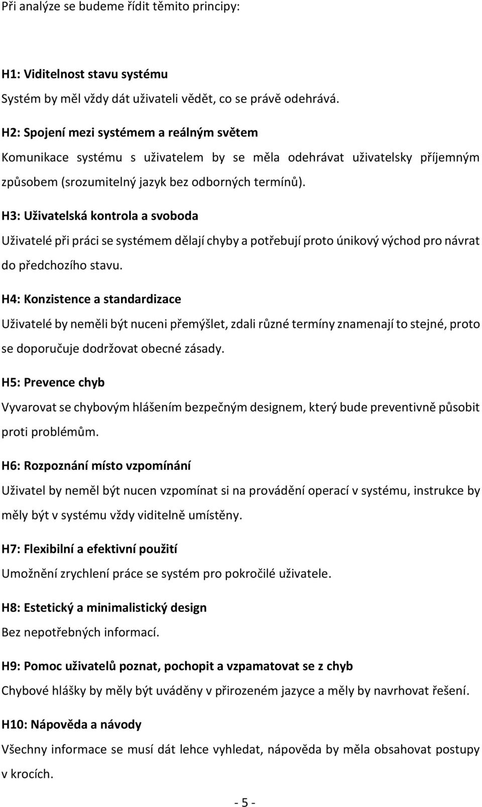 H3: Uživatelská kontrola a svoboda Uživatelé při práci se systémem dělají chyby a potřebují proto únikový východ pro návrat do předchozího stavu.