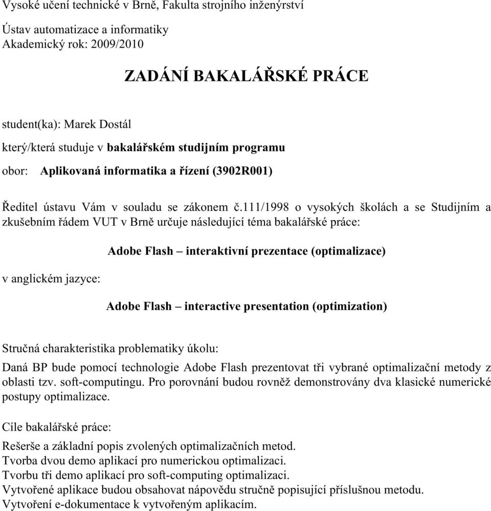 111/1998 o vysokých školách a se Studijním a zkušebním řádem VUT v Brně určuje následující téma bakalářské práce: v anglickém jazyce: Adobe Flash interaktivní prezentace (optimalizace) Adobe Flash