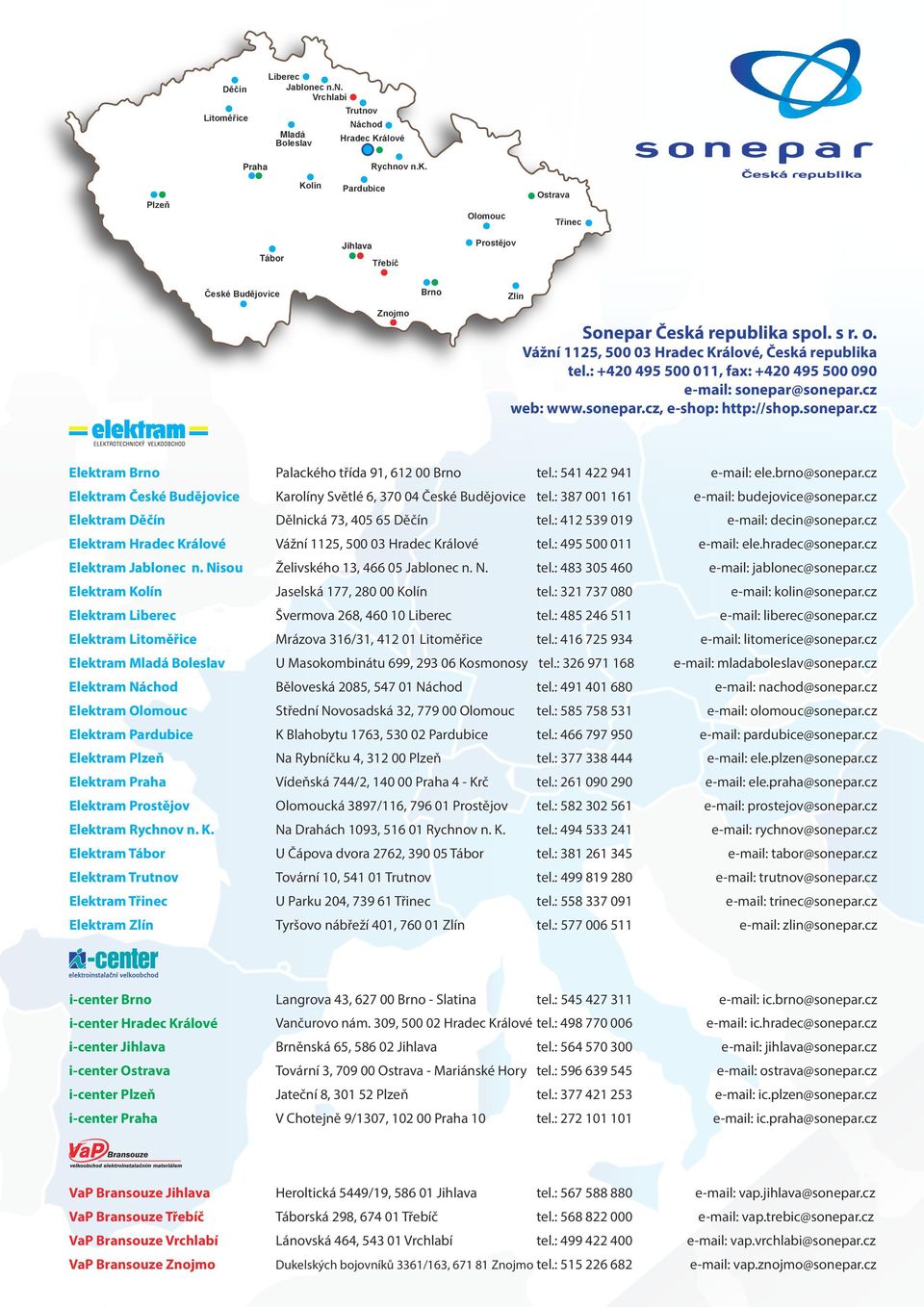 Vážní 1125, 500 03 Hradec Králové, Česká republika tel.: +420 495 500 011, fax: +420 495 500 090 e-mail: sonepar@sonepar.cz web: www.sonepar.cz, e-shop: http://shop.sonepar.cz Elektram Brno Palackého třída 91, 612 00 Brno tel.