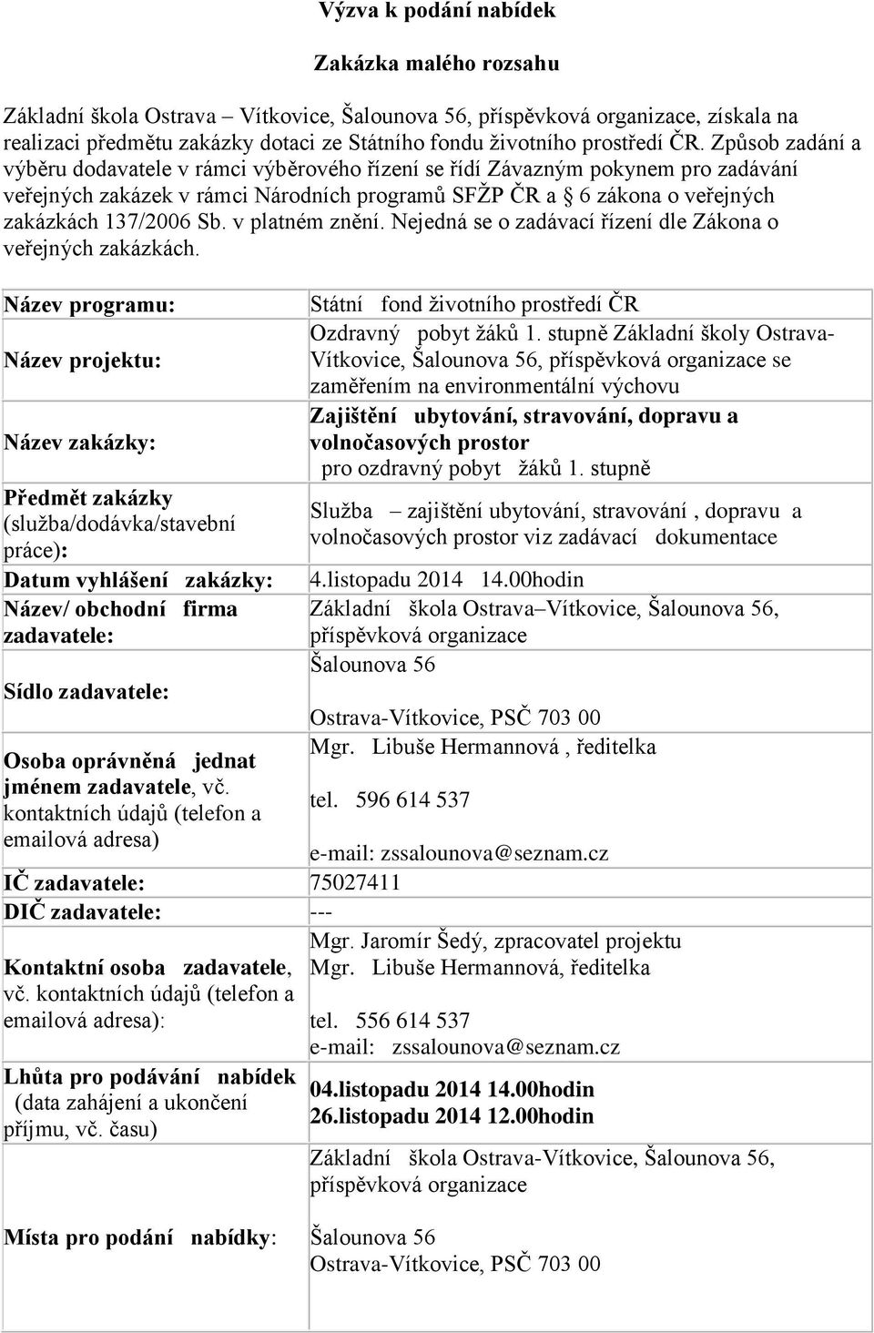 Způsob zadání a výběru dodavatele v rámci výběrového řízení se řídí Závazným pokynem pro zadávání veřejných zakázek v rámci Národních programů SFŽP ČR a 6 zákona o veřejných zakázkách 137/2006 Sb.