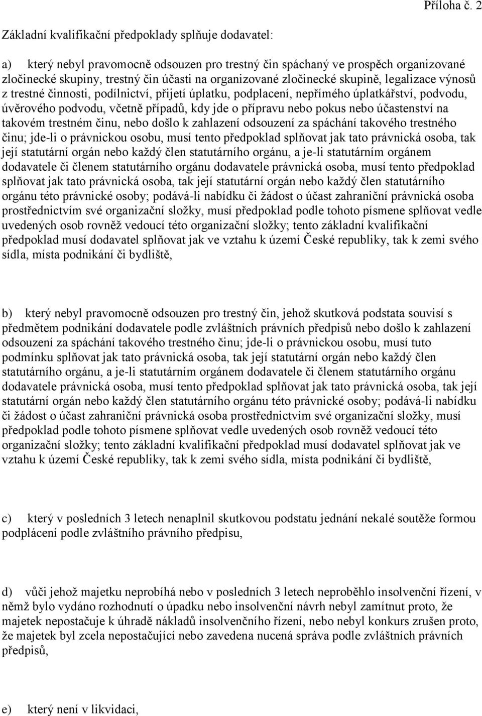 zločinecké skupině, legalizace výnosů z trestné činnosti, podílnictví, přijetí úplatku, podplacení, nepřímého úplatkářství, podvodu, úvěrového podvodu, včetně případů, kdy jde o přípravu nebo pokus