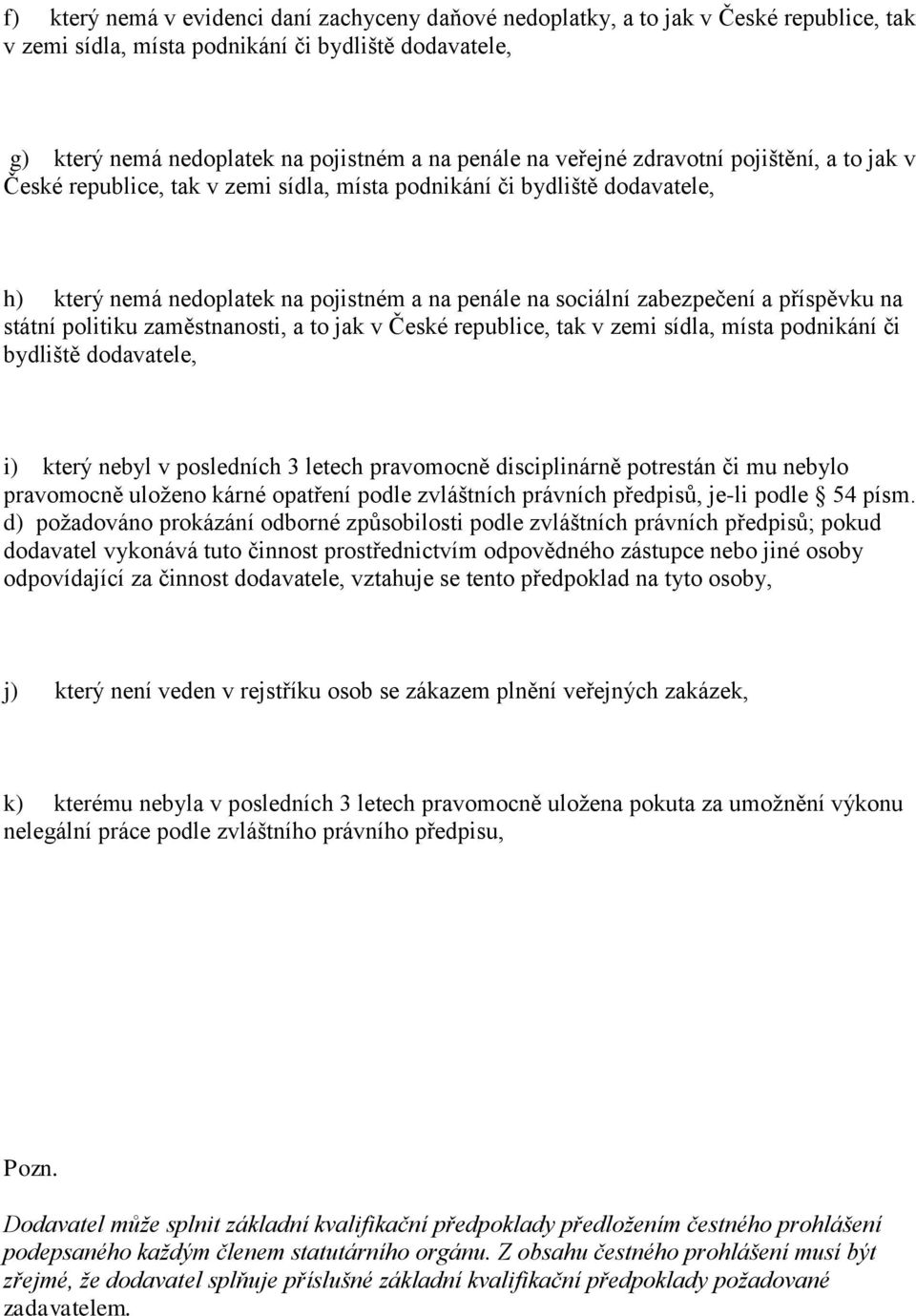 příspěvku na státní politiku zaměstnanosti, a to jak v České republice, tak v zemi sídla, místa podnikání či bydliště dodavatele, i) který nebyl v posledních 3 letech pravomocně disciplinárně