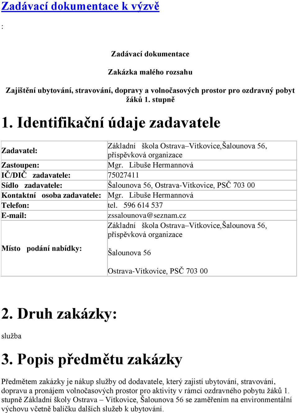 Libuše Hermannová IČ/DIČ zadavatele: 75027411 Sídlo zadavatele: Šalounova 56, Ostrava-Vítkovice, PSČ 703 00 Kontaktní osoba zadavatele: Mgr. Libuše Hermannová Telefon: tel.