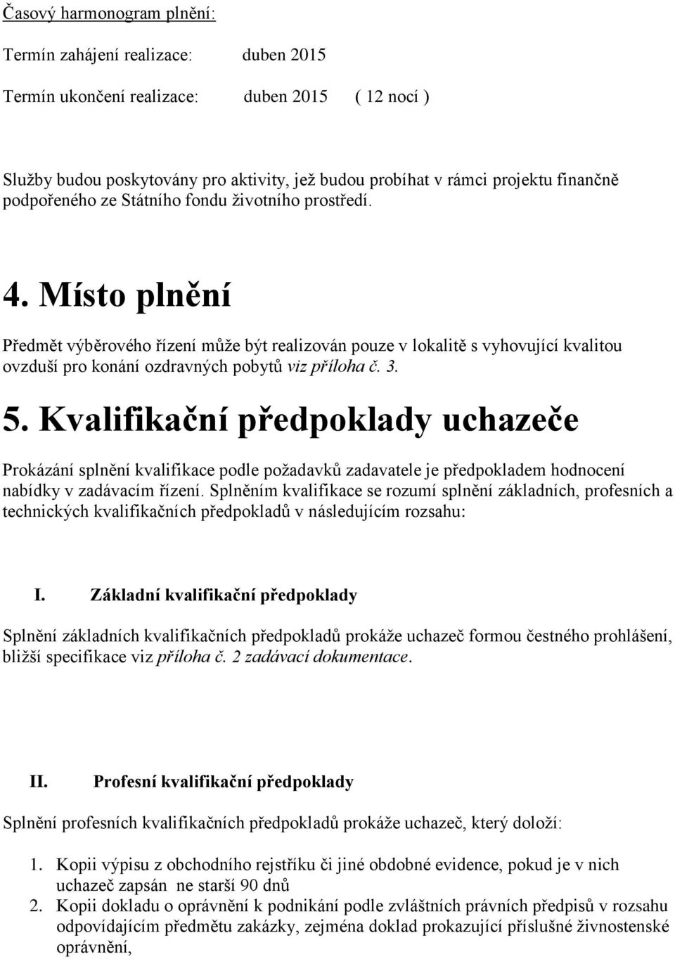 Místo plnění Předmět výběrového řízení může být realizován pouze v lokalitě s vyhovující kvalitou ovzduší pro konání ozdravných pobytů viz příloha č. 3. 5.