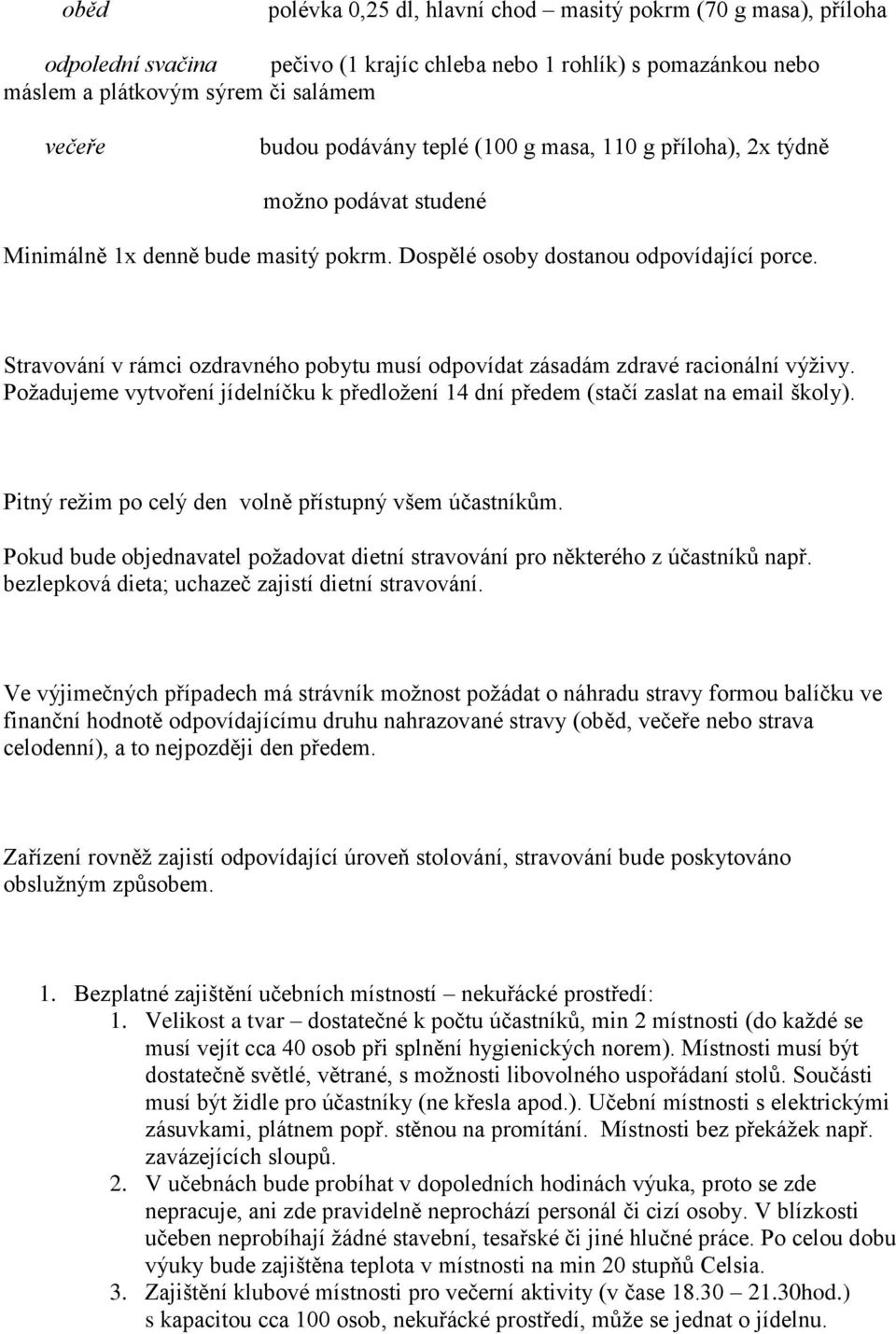 Stravování v rámci ozdravného pobytu musí odpovídat zásadám zdravé racionální výživy. Požadujeme vytvoření jídelníčku k předložení 14 dní předem (stačí zaslat na email školy).