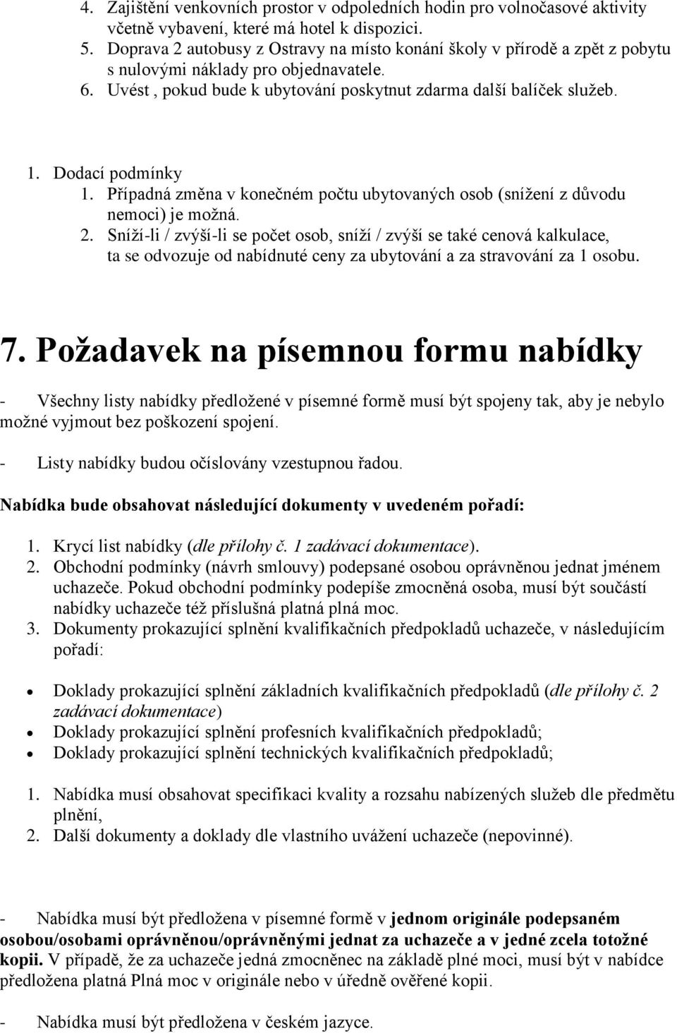 Dodací podmínky 1. Případná změna v konečném počtu ubytovaných osob (snížení z důvodu nemoci) je možná. 2.