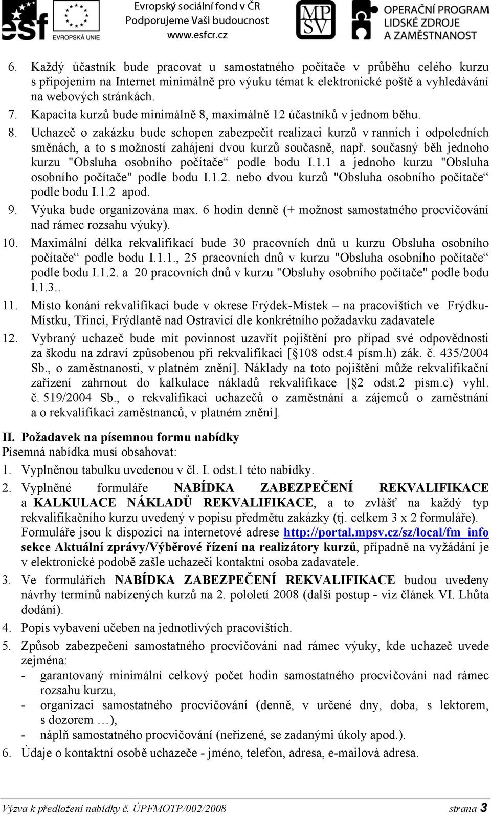 současný běh jednoho kurzu "Obsluha osobního počítače podle bodu I.1.1 a jednoho kurzu "Obsluha osobního počítače" podle bodu I.1.2. nebo dvou kurzů "Obsluha osobního počítače podle bodu I.1.2 apod.