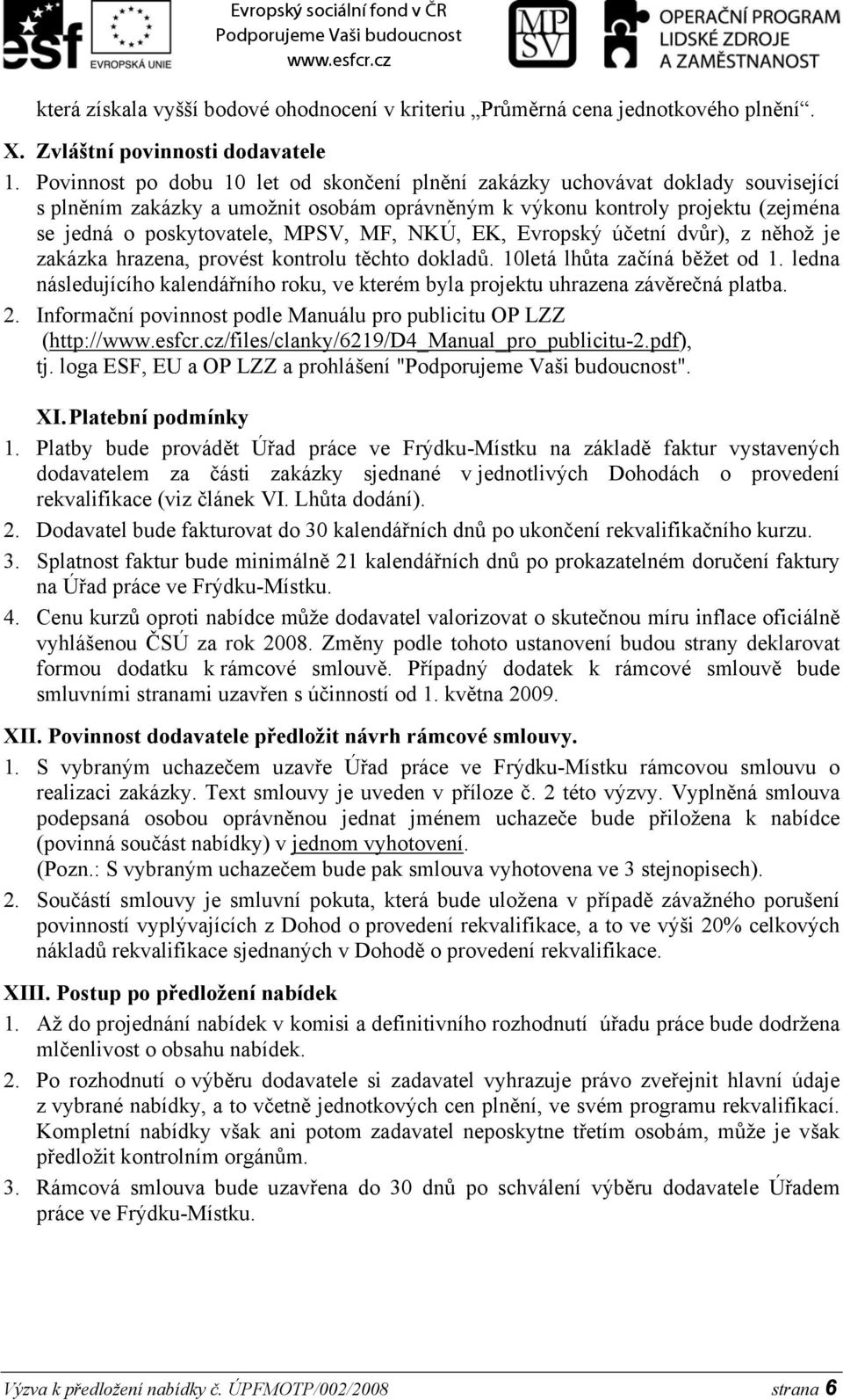 NKÚ, EK, Evropský účetní dvůr), z něhož je zakázka hrazena, provést kontrolu těchto dokladů. 10letá lhůta začíná běžet od 1.