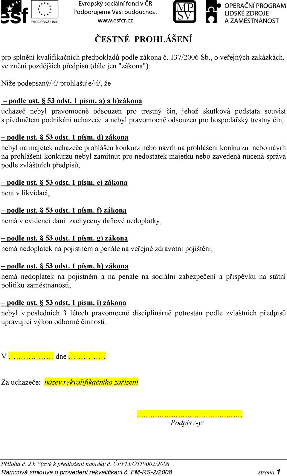 a) a b)zákona uchazeč nebyl pravomocně odsouzen pro trestný čin, jehož skutková podstata souvisí s předmětem podnikání uchazeče a nebyl pravomocně odsouzen pro hospodářský trestný čin, podle ust.