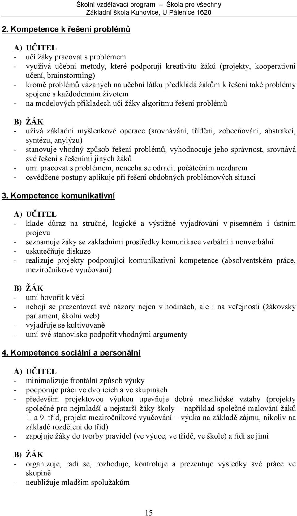 ŢÁK - uţívá základní myšlenkové operace (srovnávání, třídění, zobecňování, abstrakci, syntézu, anylýzu) - stanovuje vhodný způsob řešení problémů, vyhodnocuje jeho správnost, srovnává své řešení s