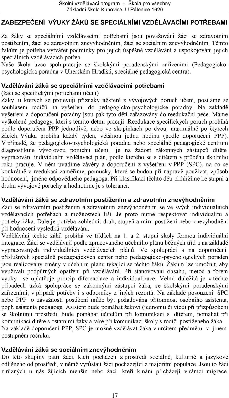 Naše škola úzce spolupracuje se školskými poradenskými zařízeními (Pedagogickopsychologická poradna v Uherském Hradišti, speciálně pedagogická centra).