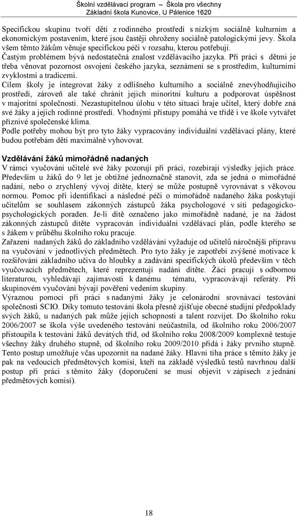 Při práci s dětmi je třeba věnovat pozornost osvojení českého jazyka, seznámení se s prostředím, kulturními zvyklostmi a tradicemi.