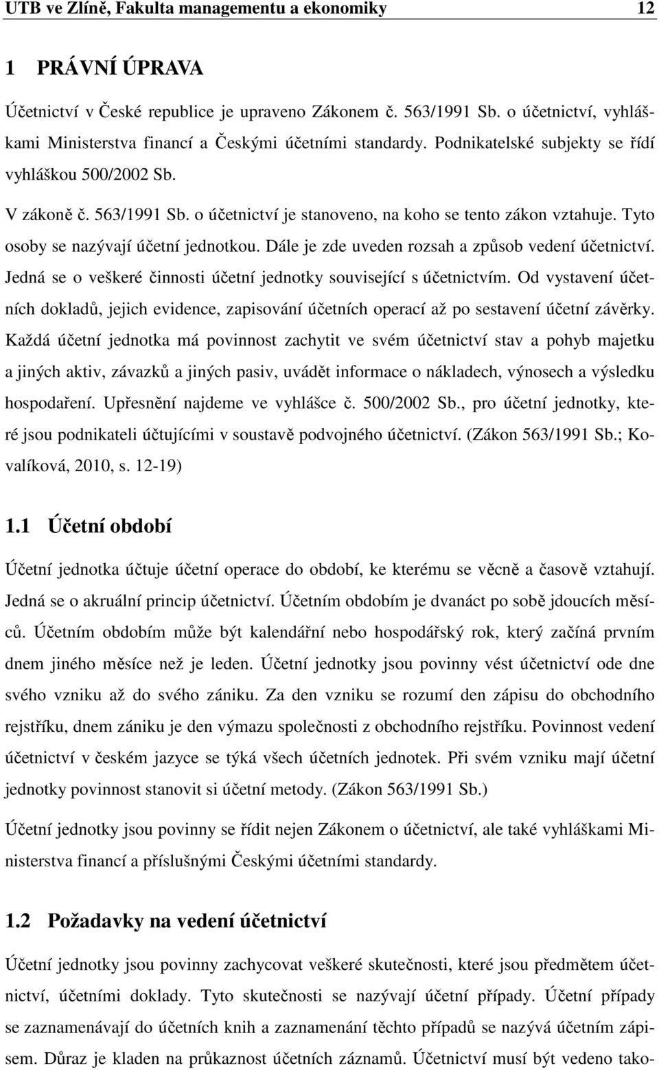 o účetnictví je stanoveno, na koho se tento zákon vztahuje. Tyto osoby se nazývají účetní jednotkou. Dále je zde uveden rozsah a způsob vedení účetnictví.