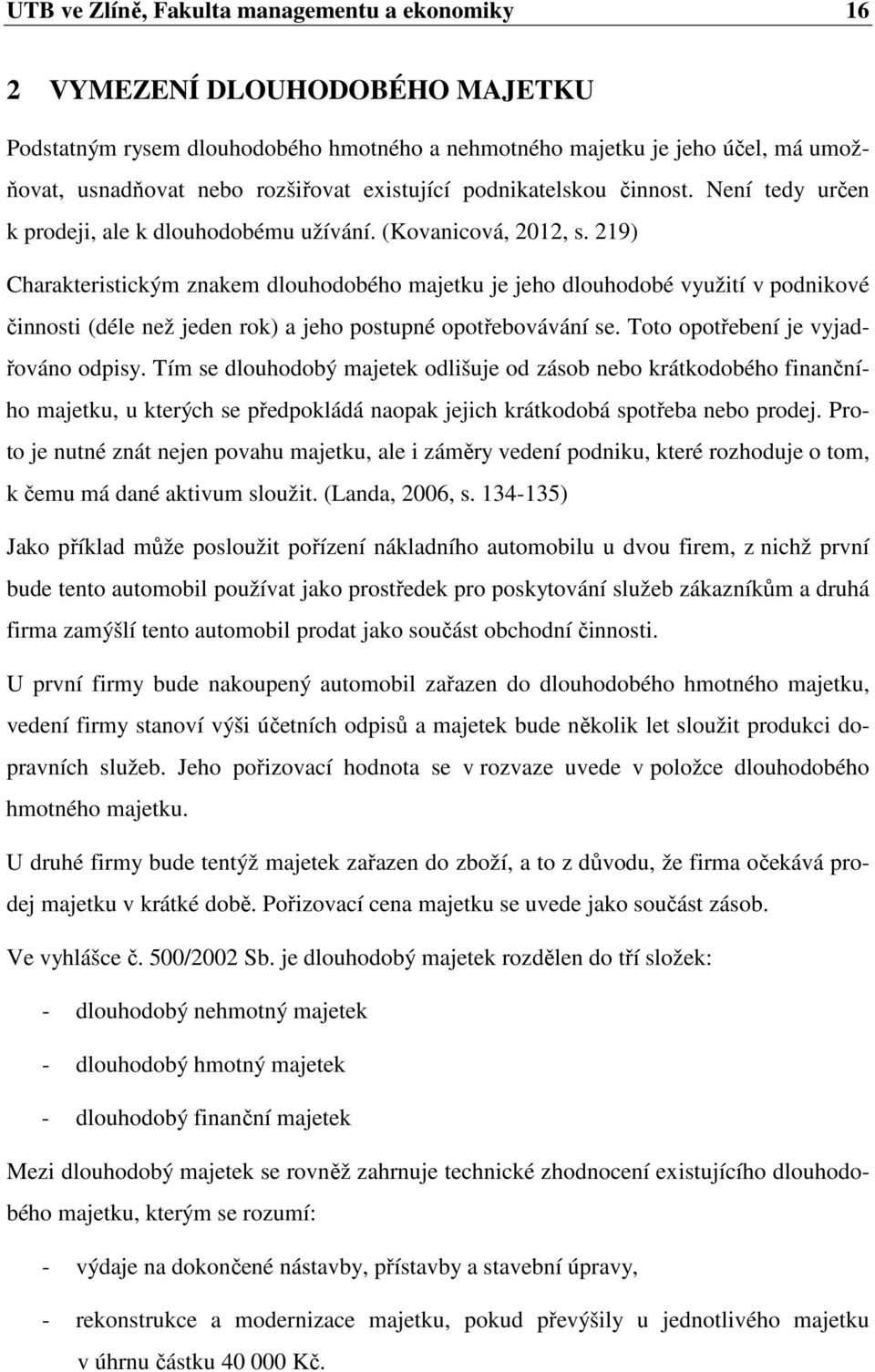 219) Charakteristickým znakem dlouhodobého majetku je jeho dlouhodobé využití v podnikové činnosti (déle než jeden rok) a jeho postupné opotřebovávání se. Toto opotřebení je vyjadřováno odpisy.