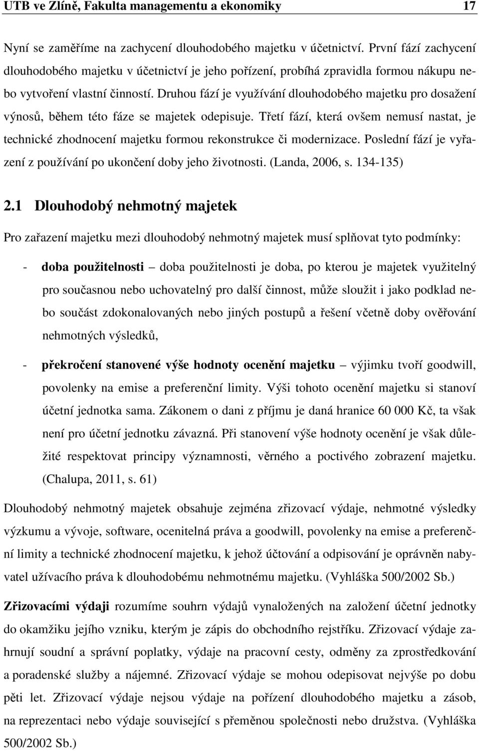 Druhou fází je využívání dlouhodobého majetku pro dosažení výnosů, během této fáze se majetek odepisuje.