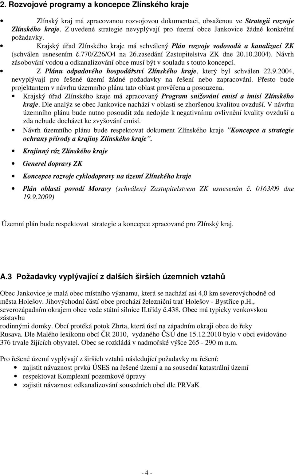 770/z26/o4 na 26.zasedání Zastupitelstva ZK dne 20.10.2004). Návrh zásobování vodou a odkanalizování obce musí být v souladu s touto koncepcí.