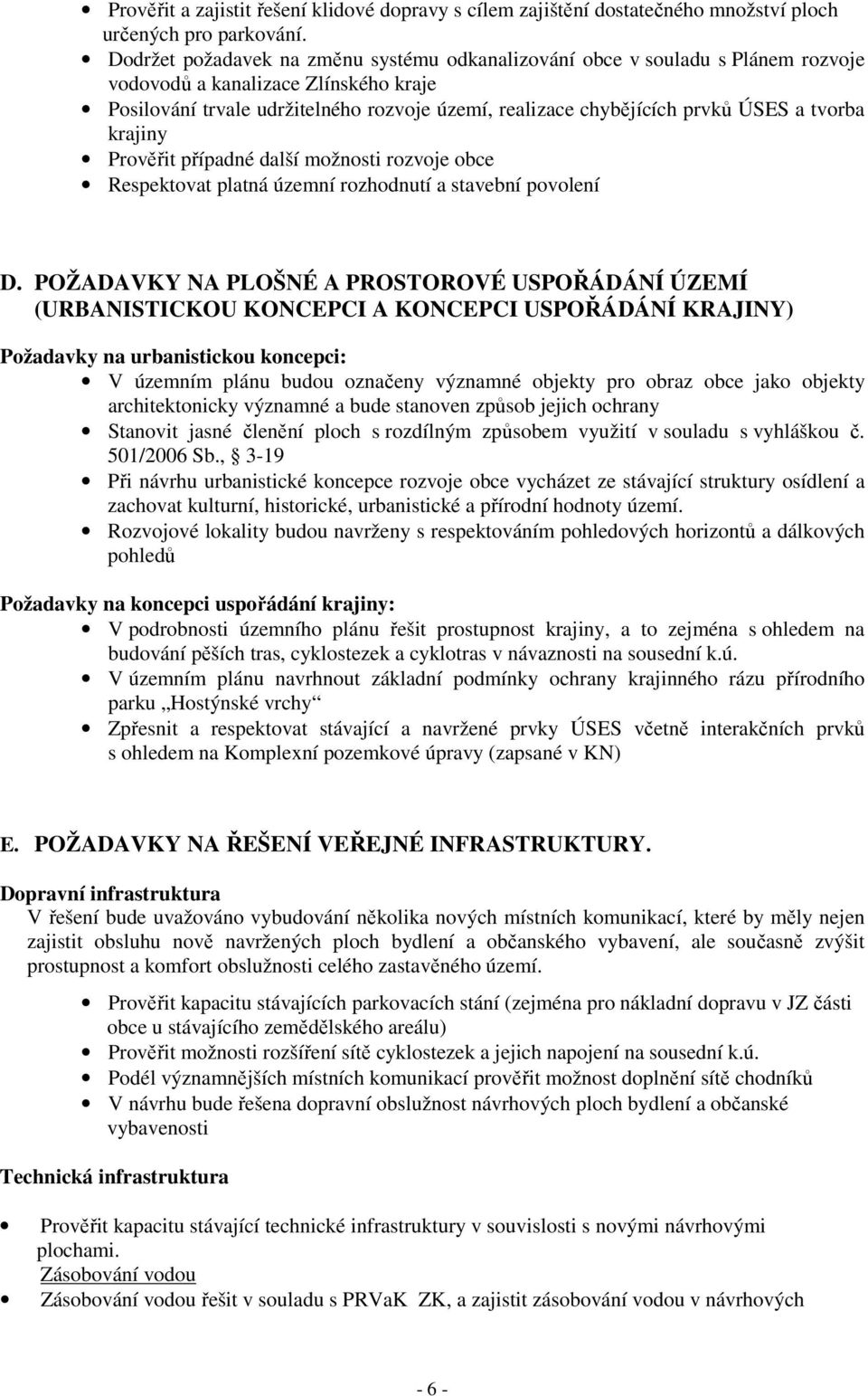 a tvorba krajiny Prověřit případné další možnosti rozvoje obce Respektovat platná územní rozhodnutí a stavební povolení D.