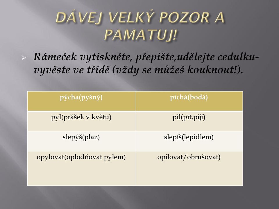 pýcha(pyšný) píchá(bodá) pyl(prášek v květu)