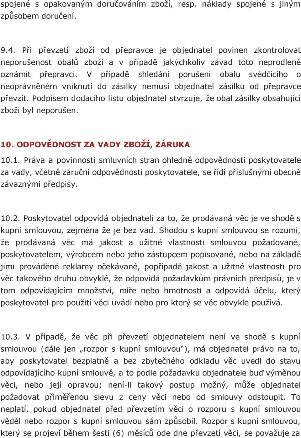 V případě shledání porušení obalu svědčícího o neoprávněném vniknutí do zásilky nemusí objednatel zásilku od přepravce převzít.