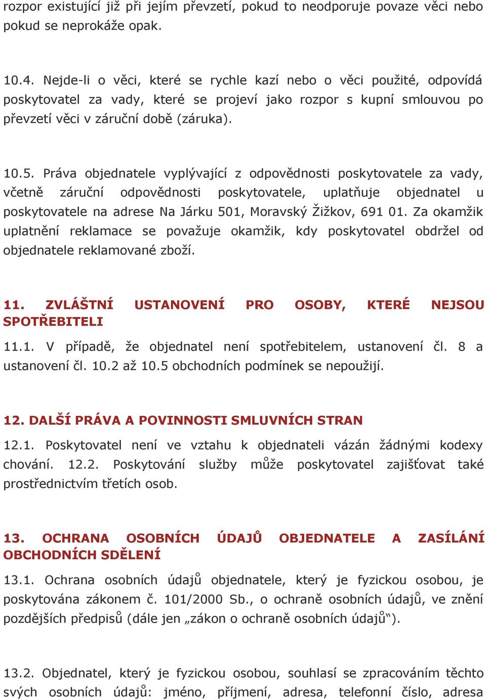 Práva objednatele vyplývající z odpovědnosti poskytovatele za vady, včetně záruční odpovědnosti poskytovatele, uplatňuje objednatel u poskytovatele na adrese Na Járku 501, Moravský Žižkov, 691 01.