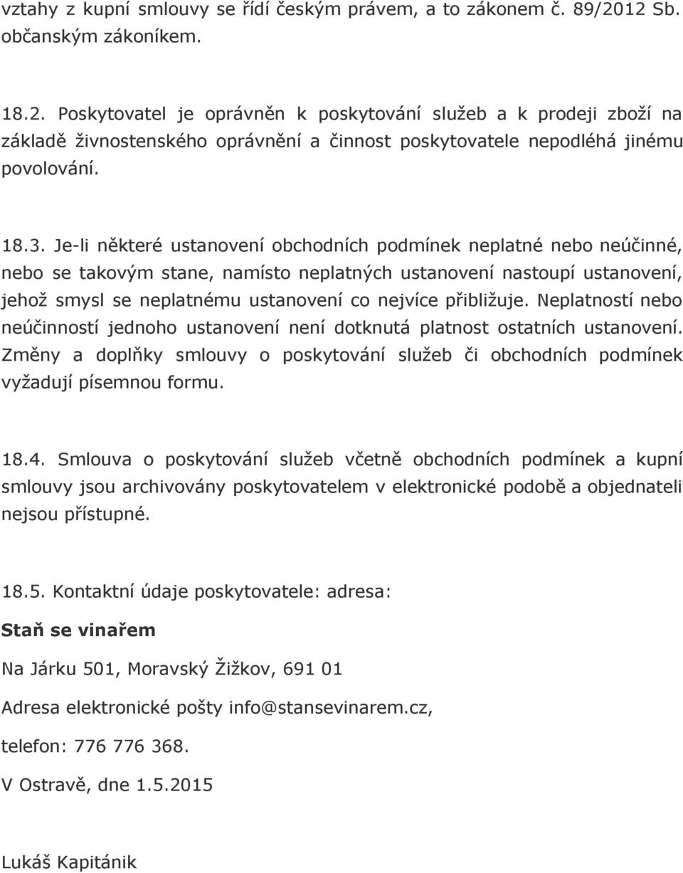 Je-li některé ustanovení obchodních podmínek neplatné nebo neúčinné, nebo se takovým stane, namísto neplatných ustanovení nastoupí ustanovení, jehož smysl se neplatnému ustanovení co nejvíce