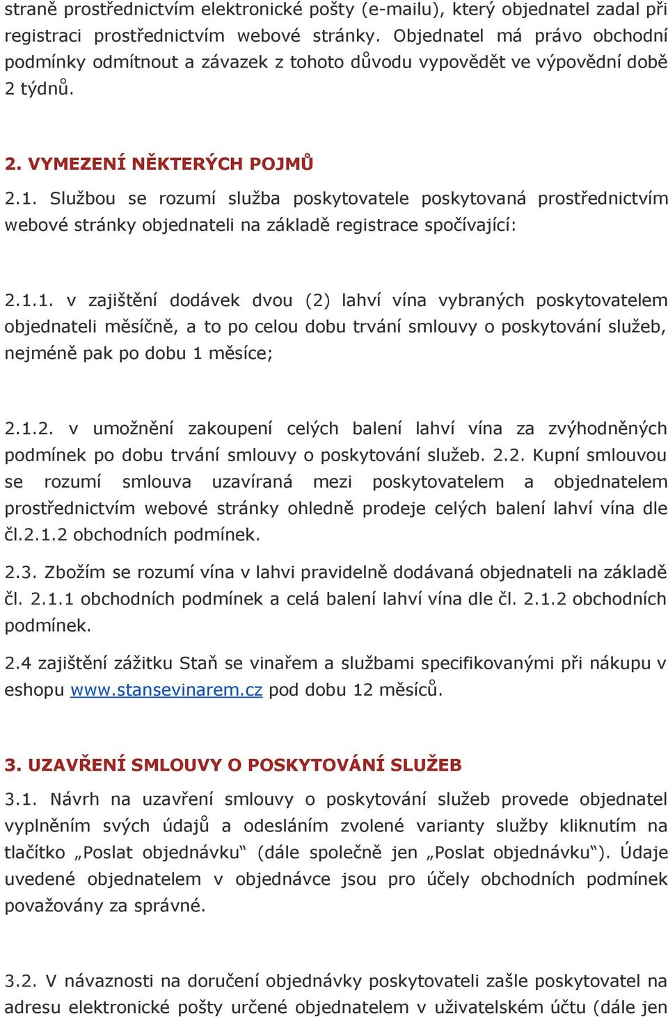 Službou se rozumí služba poskytovatele poskytovaná prostřednictvím webové stránky objednateli na základě registrace spočívající: 2.1.