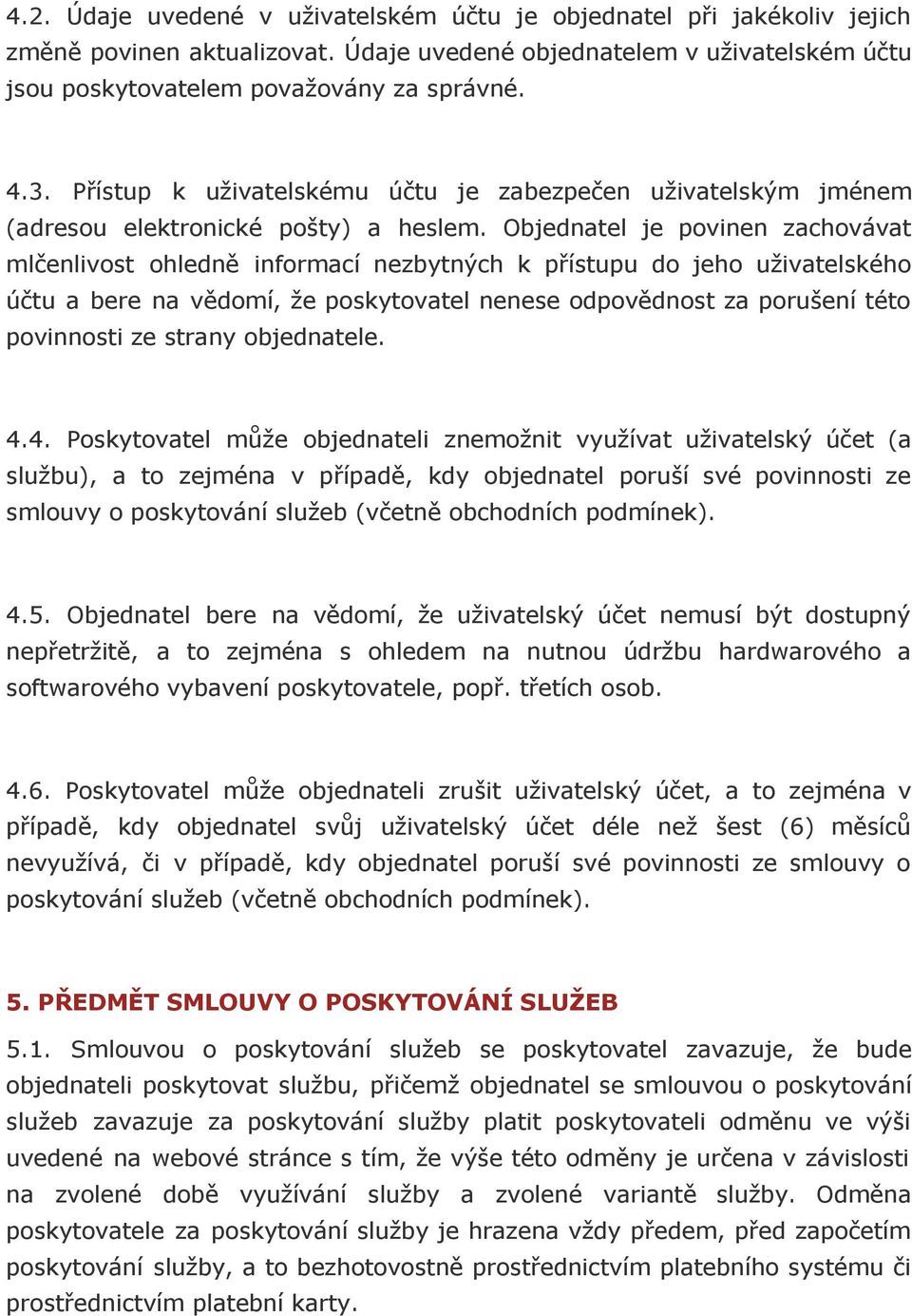 Objednatel je povinen zachovávat mlčenlivost ohledně informací nezbytných k přístupu do jeho uživatelského účtu a bere na vědomí, že poskytovatel nenese odpovědnost za porušení této povinnosti ze