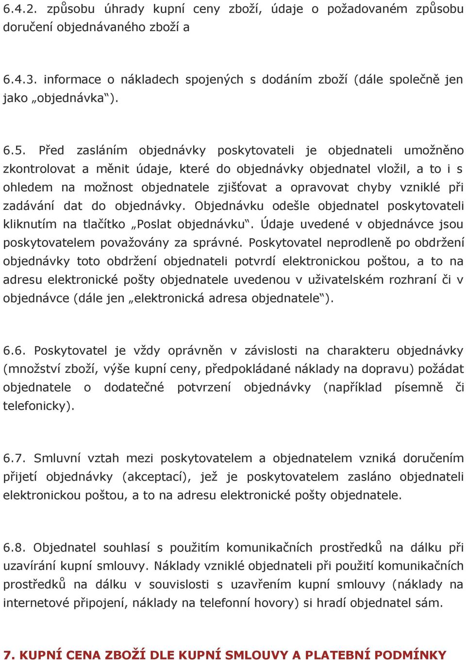 vzniklé při zadávání dat do objednávky. Objednávku odešle objednatel poskytovateli kliknutím na tlačítko Poslat objednávku. Údaje uvedené v objednávce jsou poskytovatelem považovány za správné.