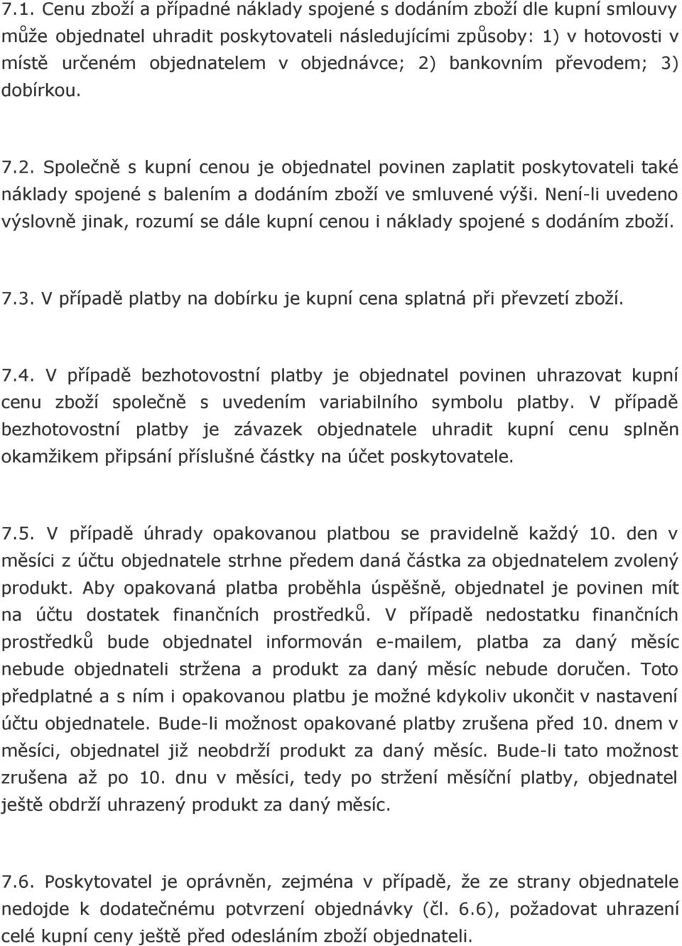 Není-li uvedeno výslovně jinak, rozumí se dále kupní cenou i náklady spojené s dodáním zboží. 7.3. V případě platby na dobírku je kupní cena splatná při převzetí zboží. 7.4.