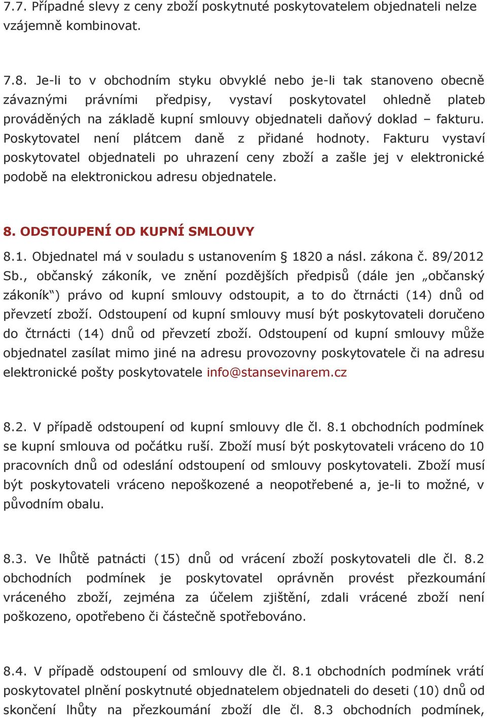 fakturu. Poskytovatel není plátcem daně z přidané hodnoty. Fakturu vystaví poskytovatel objednateli po uhrazení ceny zboží a zašle jej v elektronické podobě na elektronickou adresu objednatele. 8.