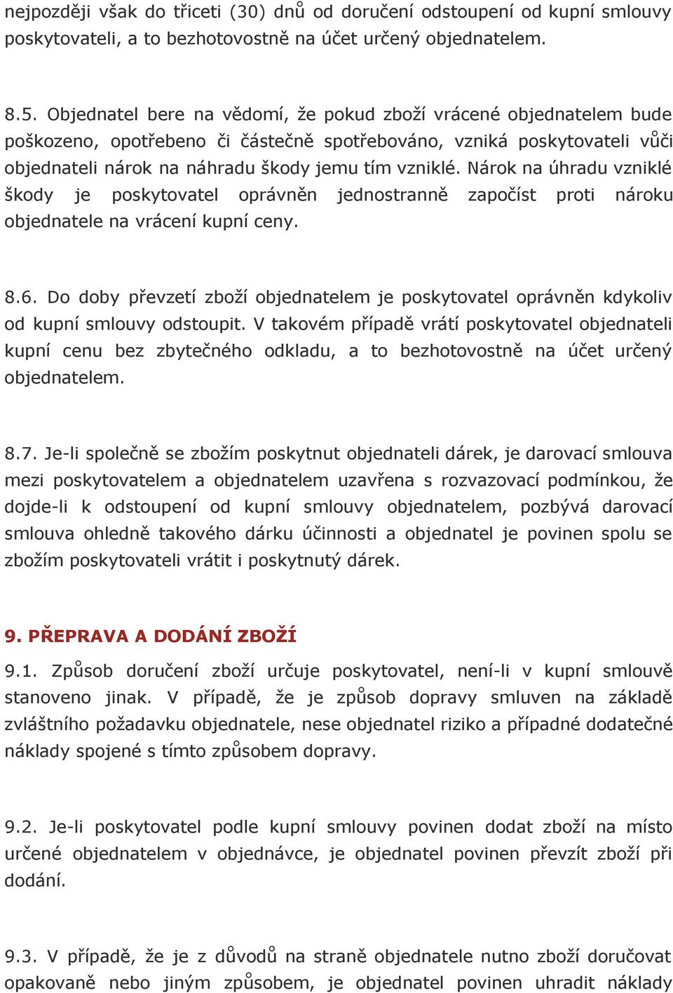 Nárok na úhradu vzniklé škody je poskytovatel oprávněn jednostranně započíst proti nároku objednatele na vrácení kupní ceny. 8.6.