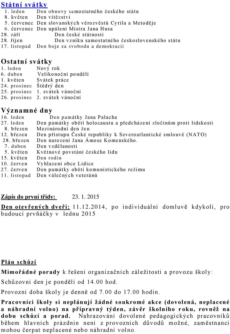 květen Svátek práce 24. prosinec Štědrý den 25. prosinec 1. svátek vánoční 26. prosinec 2. svátek vánoční Významné dny 16. leden Den památky Jana Palacha 27.