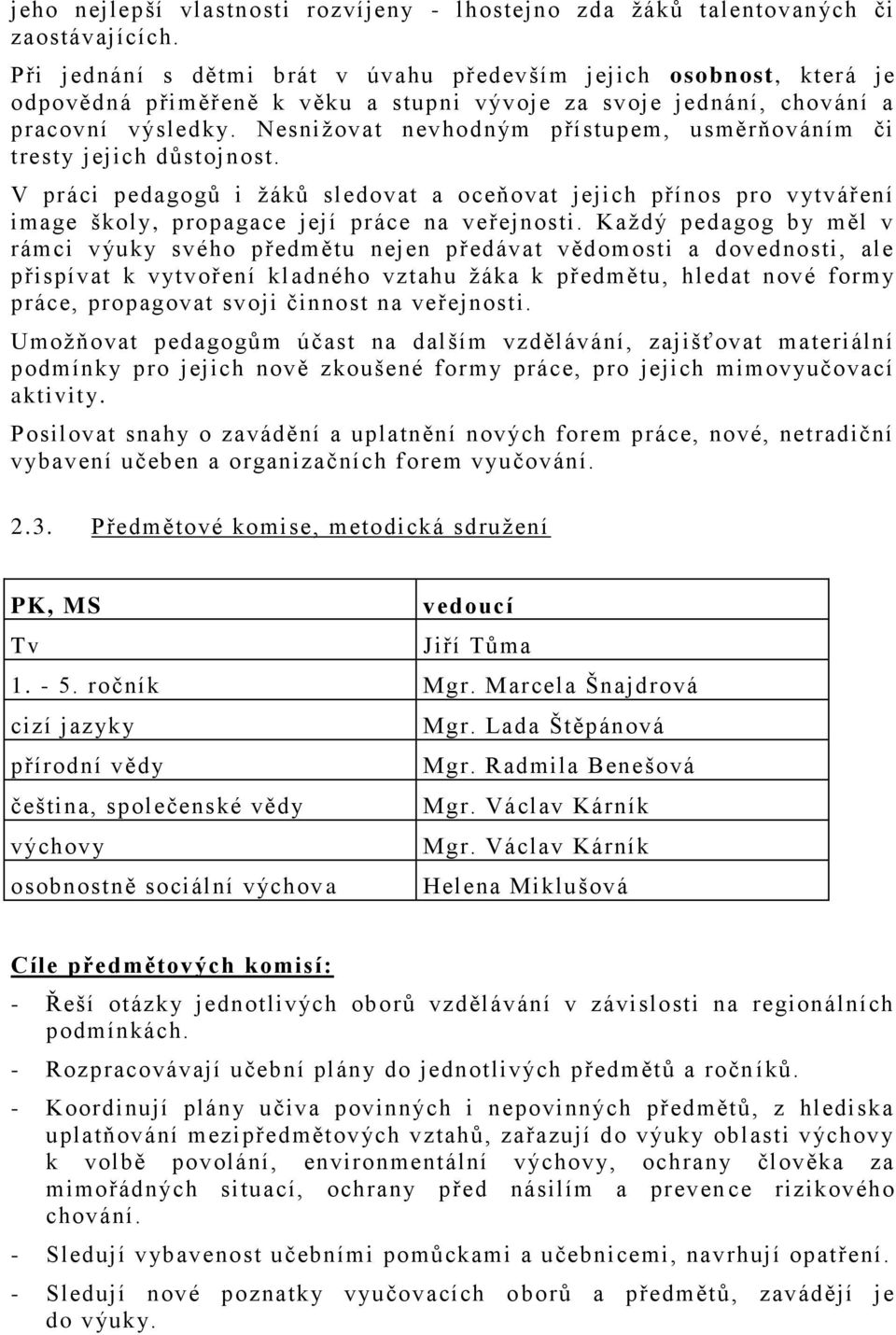 Nesnižovat nevhodným přístupem, usměrňováním či tresty jejich důstojnost. V práci pedagogů i žáků sledovat a oceňovat jejich přínos pro vytváření image školy, propagace její práce na veřejnosti.