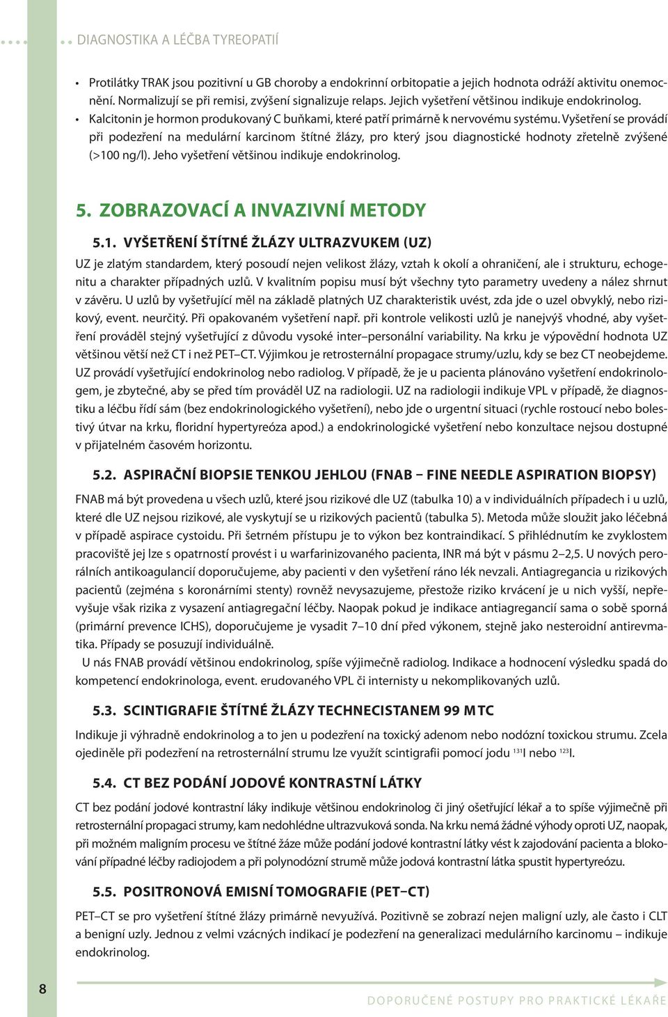 Vyšetření se provádí při podezření na medulární karcinom štítné žlázy, pro který jsou diagnostické hodnoty zřetelně zvýšené (>100 ng/l). Jeho vyšetření většinou indikuje endokrinolog. 5.