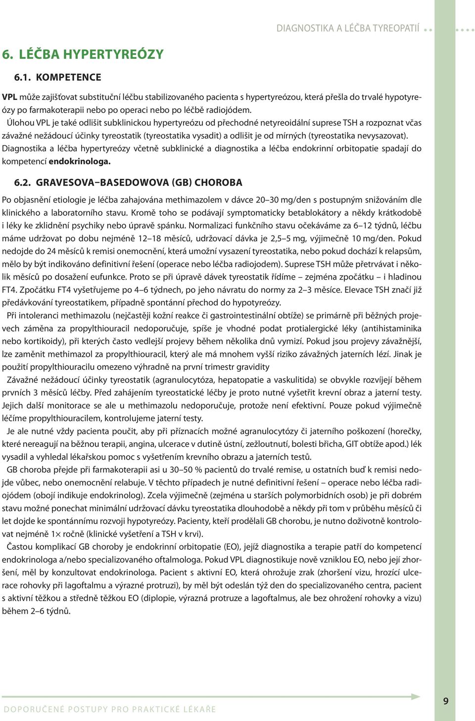 Úlohou VPL je také odlišit subklinickou hypertyreózu od přechodné netyreoidální suprese TSH a rozpoznat včas závažné nežádoucí účinky tyreostatik (tyreostatika vysadit) a odlišit je od mírných