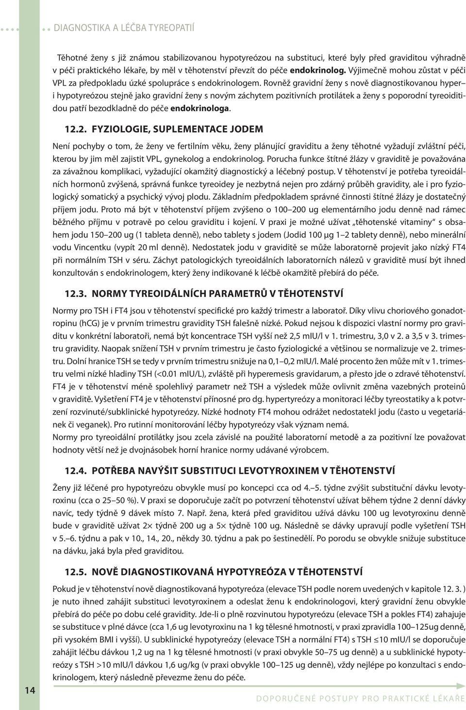 Rovněž gravidní ženy s nově diagnostikovanou hyper i hypotyreózou stejně jako gravidní ženy s novým záchytem pozitivních protilátek a ženy s poporodní tyreoiditidou patří bezodkladně do péče