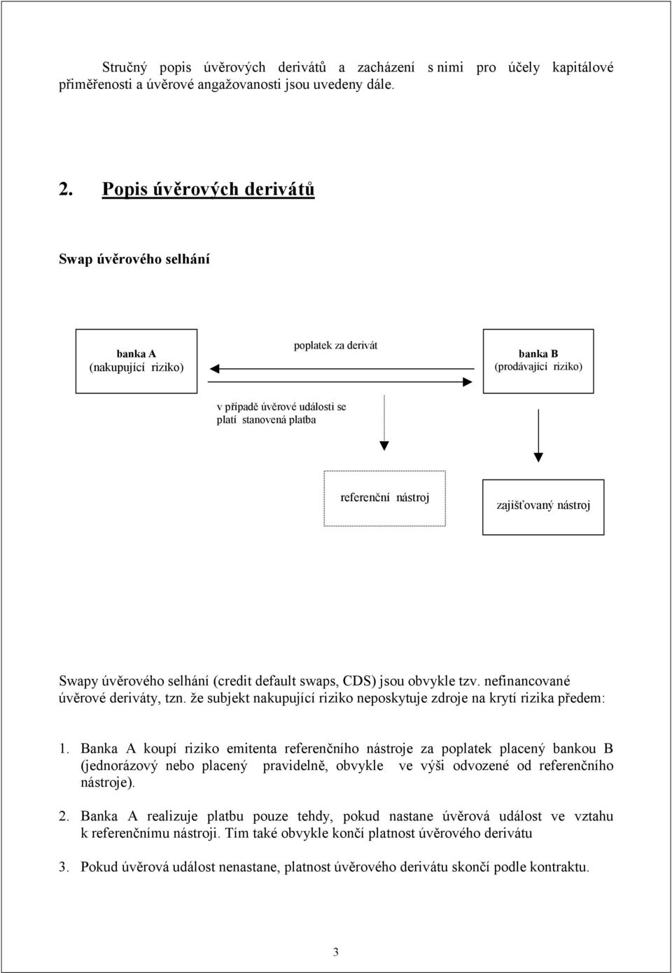 zajišťovaný nástroj Swapy úvěrového selhání (credit default swaps, CDS) jsou obvykle tzv. nefinancované úvěrové deriváty, tzn.