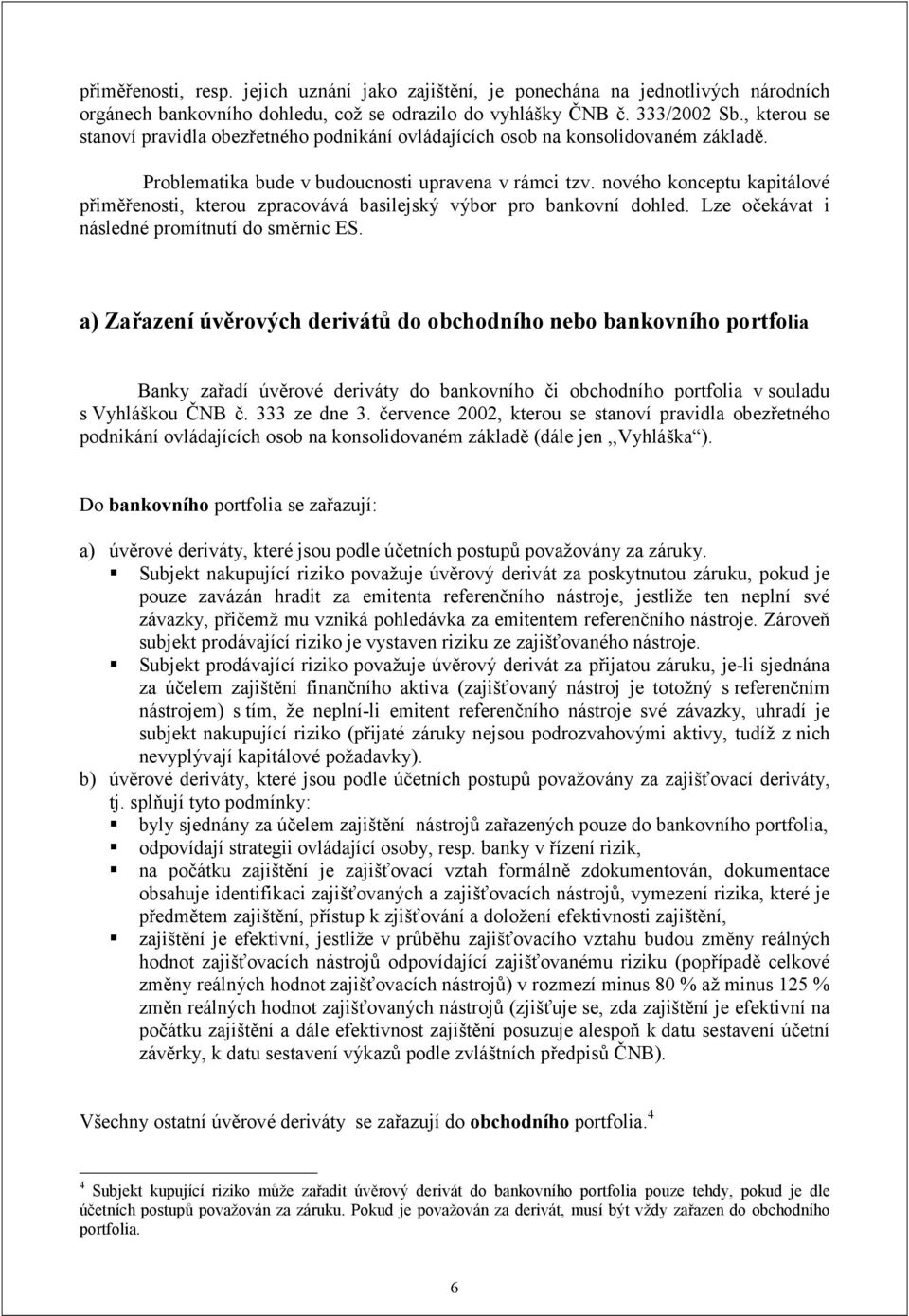 nového konceptu kapitálové přiměřenosti, kterou zpracovává basilejský výbor pro bankovní dohled. Lze očekávat i následné promítnutí do směrnic ES.