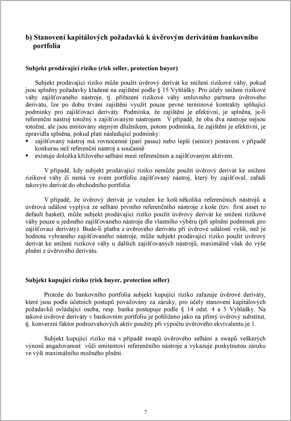 přiřazení rizikové váhy smluvního partnera úvěrového derivátu, lze po dobu trvání zajištění využít pouze pevné termínové kontrakty splňující podmínky pro zajišťovací deriváty.