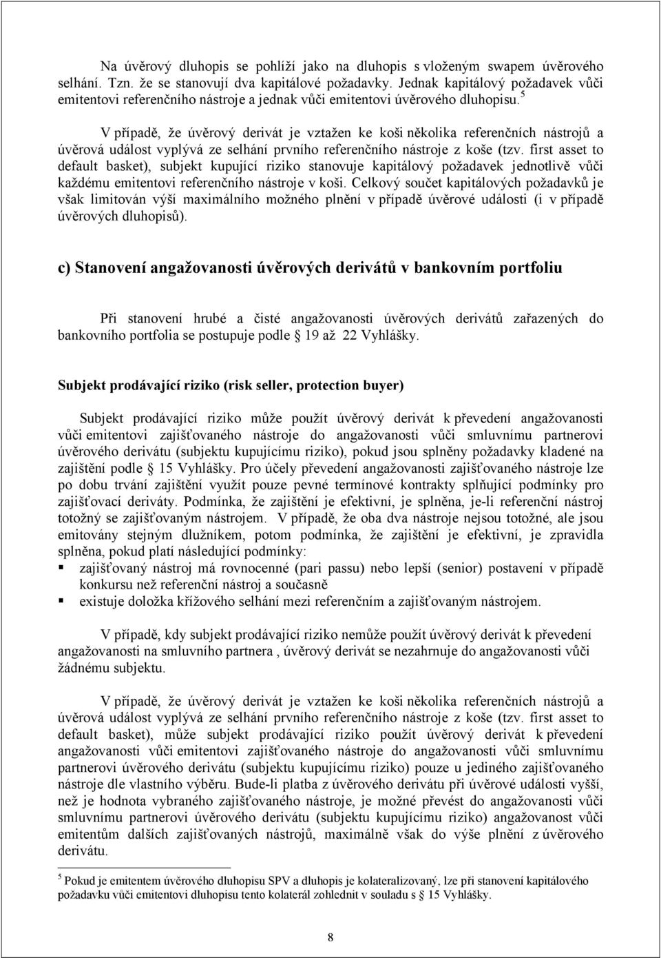 5 V případě, že úvěrový derivát je vztažen ke koši několika referenčních nástrojů a úvěrová událost vyplývá ze selhání prvního referenčního nástroje z koše (tzv.