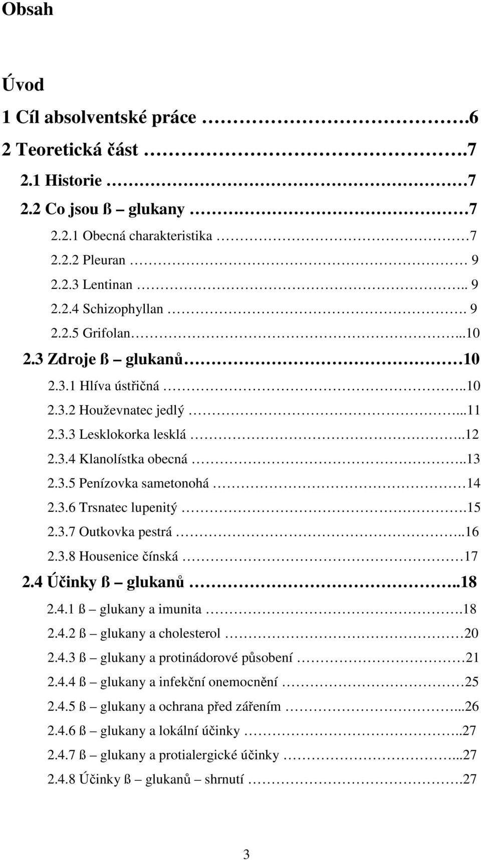 15 2.3.7 Outkovka pestrá..16 2.3.8 Housenice čínská 17 2.4 Účinky ß glukanů..18 2.4.1 ß glukany a imunita.18 2.4.2 ß glukany a cholesterol 20 2.4.3 ß glukany a protinádorové působení 21 2.4.4 ß glukany a infekční onemocnění 25 2.